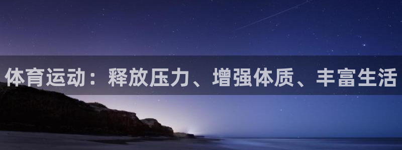 米兰体育官网下载平台注册流程图：体育运动：释放压力、