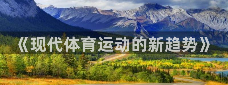 米兰体育官网下载招商电话：《现代体育运动的新趋势》