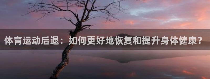 米兰体育官方正版app集团：体育运动后退：如何更好地恢复和提