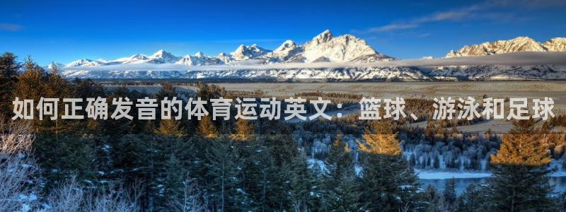 米兰体育官方正版app娱乐下载:如何正确发音的体育运动英文: