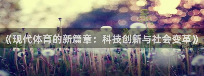 米兰体育官网下载娱乐：《现代体育的新篇章：科技创新与社会变革